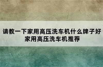 请教一下家用高压洗车机什么牌子好 家用高压洗车机推荐